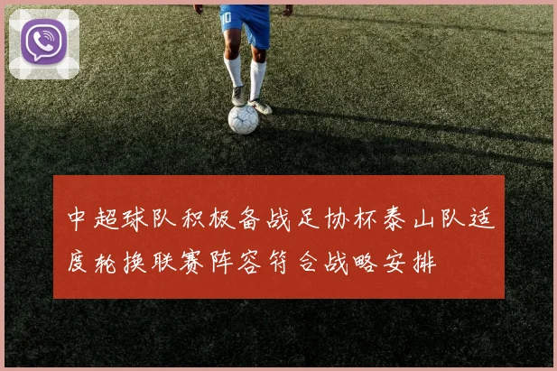中超球队积极备战足协杯泰山队适度轮换联赛阵容符合战略安排